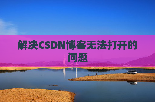 解决CSDN博客无法打开的问题